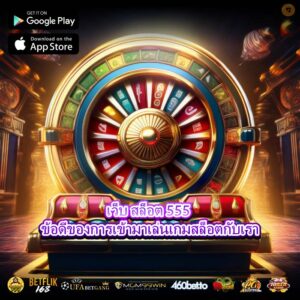 เว็บ สล็อต 555 ข้อดีของการเข้ามาเล่นเกมสล็อตกับเรา
